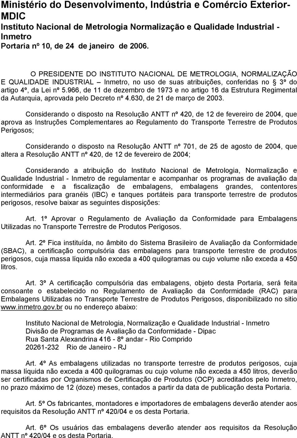 966, de 11 de dezembro de 1973 e no artigo 16 da Estrutura Regimental da Autarquia, aprovada pelo Decreto nº 4.630, de 21 de março de 2003.