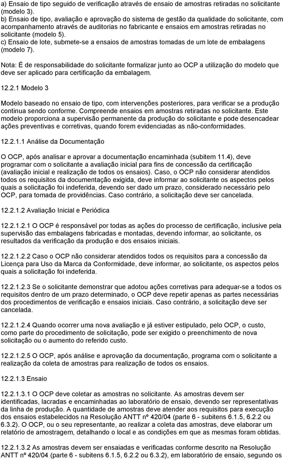 (modelo 5). c) Ensaio de lote, submete-se a ensaios de amostras tomadas de um lote de embalagens (modelo 7).