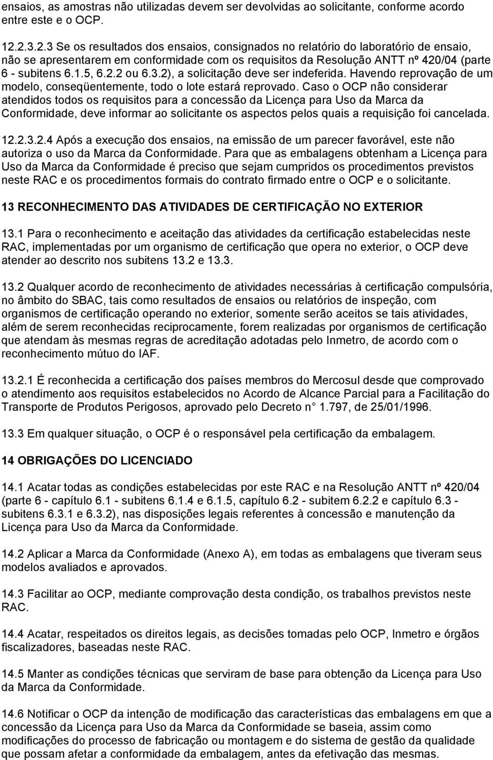 2.2 ou 6.3.2), a solicitação deve ser indeferida. Havendo reprovação de um modelo, conseqüentemente, todo o lote estará reprovado.