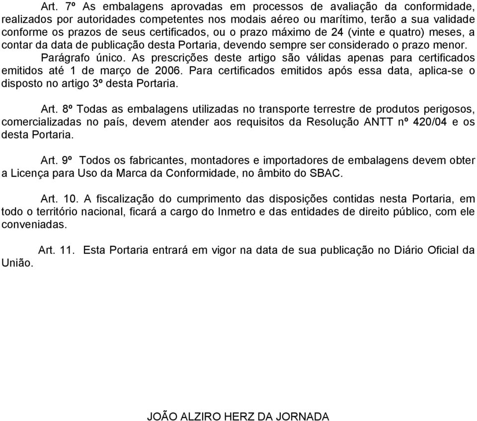 As prescrições deste artigo são válidas apenas para certificados emitidos até 1 de março de 2006. Para certificados emitidos após essa data, aplica-se o disposto no artigo 3º desta Portaria. Art.