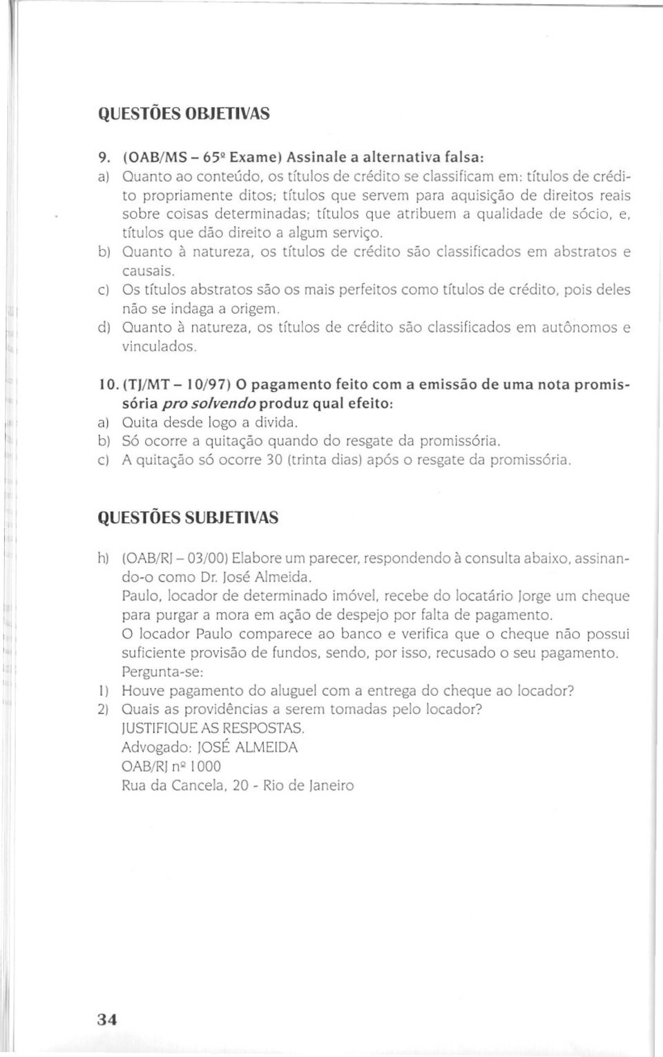 sócio, e, títulos que dão direito a algum serviço. Quanto à natureza. os títulos de crédito são classificados em abstratos e causais.