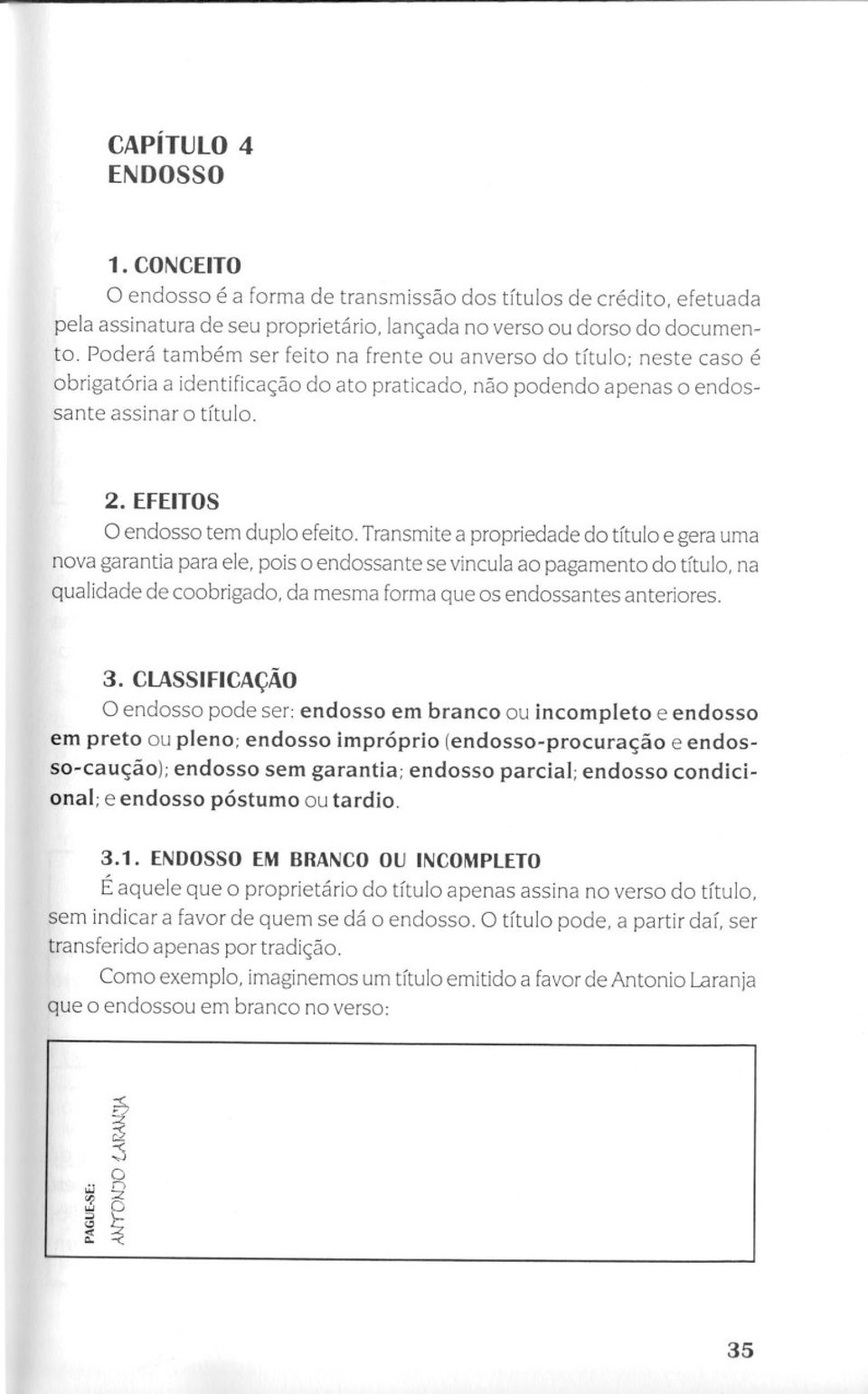 EFEITOS O endosso tem duplo efeito. Transmite a propriedade do título e gera uma nova garantia para ele.