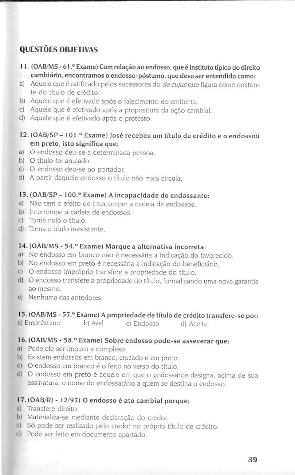 c) Aquele que é efetivado após a propositura da ação cambial. d) Aquele que é efetivado após o protesto. 12.(OAB/SP- 10I.o Exame) José recebeu um título de crédito e o endossou em preto.