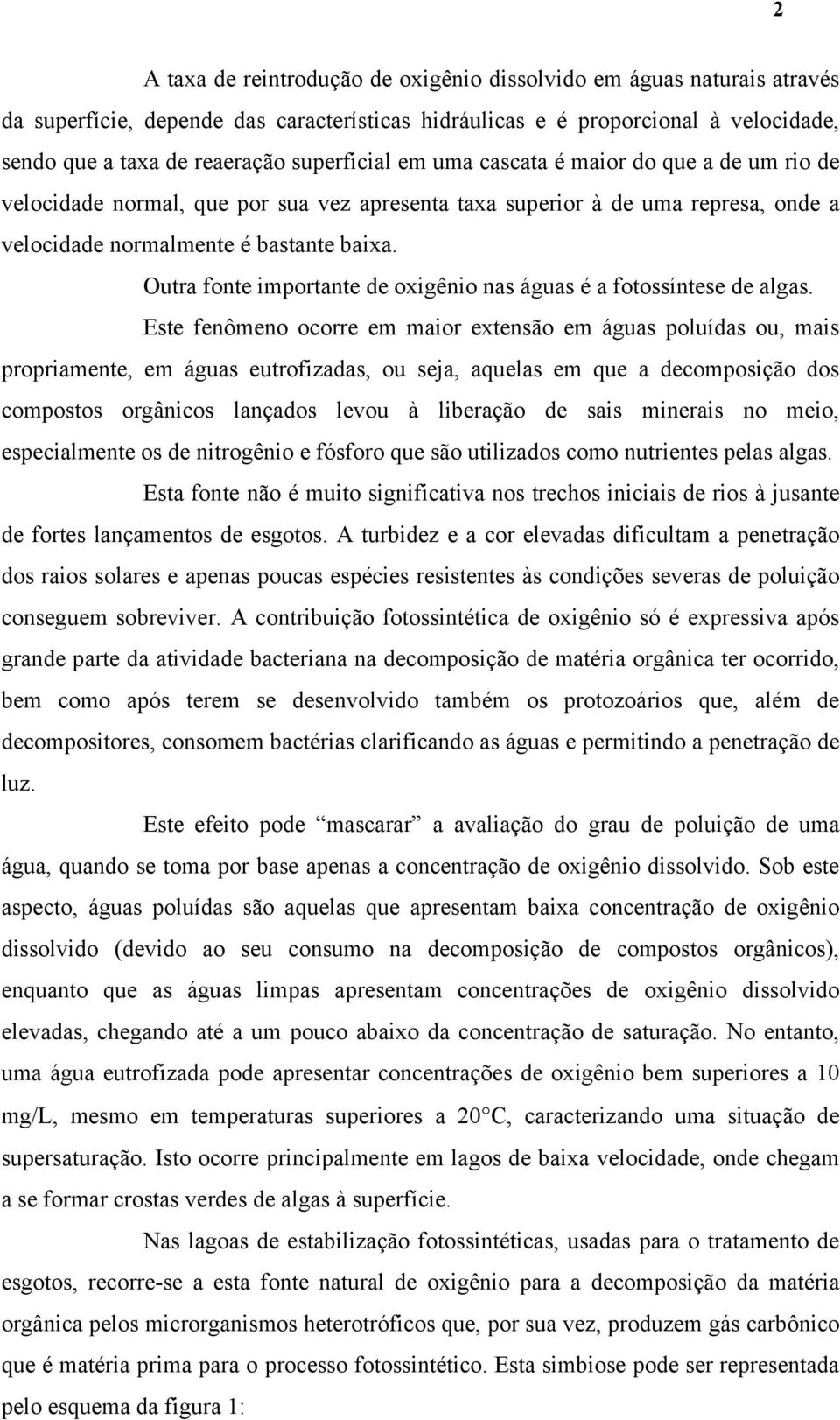 Outra fonte importante de oxigênio nas águas é a fotossíntese de algas.