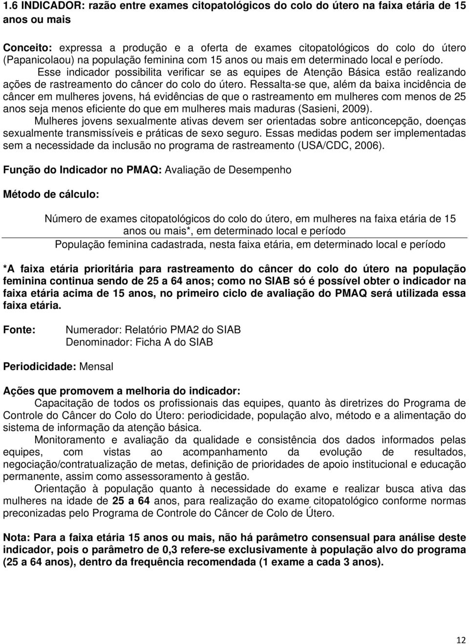 Esse indicador possibilita verificar se as equipes de Atenção Básica estão realizando ações de rastreamento do câncer do colo do útero.