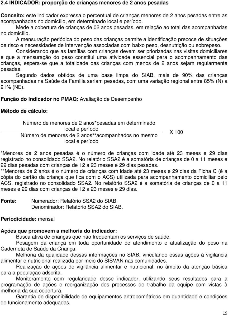 A mensuração periódica do peso das crianças permite a identificação precoce de situações de risco e necessidades de intervenção associadas com baixo peso, desnutrição ou sobrepeso.