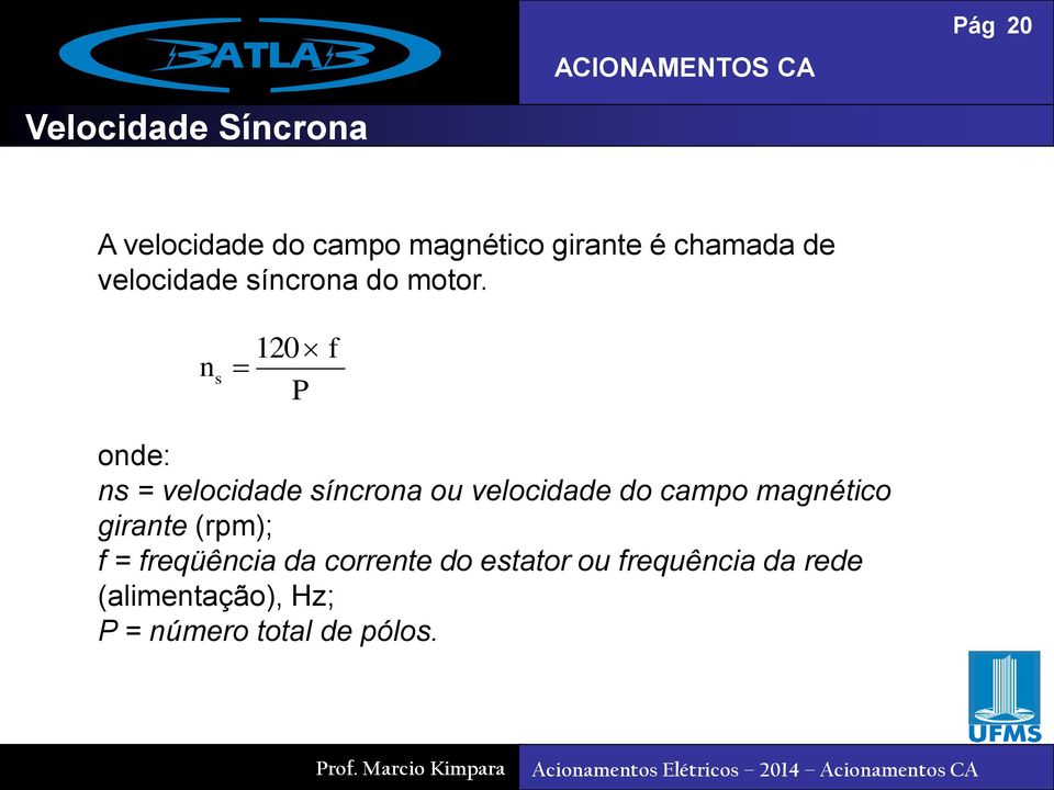 n s 120 P f onde: ns = velocidade síncrona ou velocidade do campo magnético