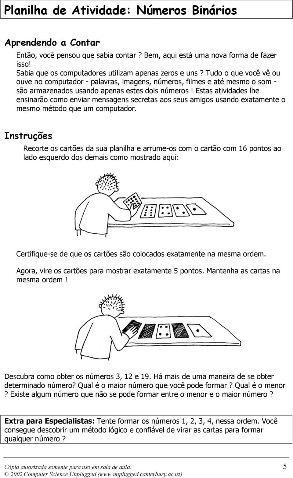 Estas atividades lhe ensinarão como enviar mensagens secretas aos seus amigos usando exatamente o mesmo método que um computador.