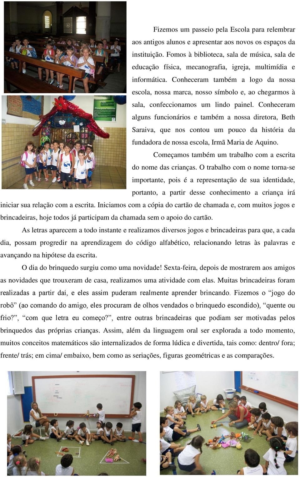 Conheceram também a logo da nossa escola, nossa marca, nosso símbolo e, ao chegarmos à sala, confeccionamos um lindo painel.