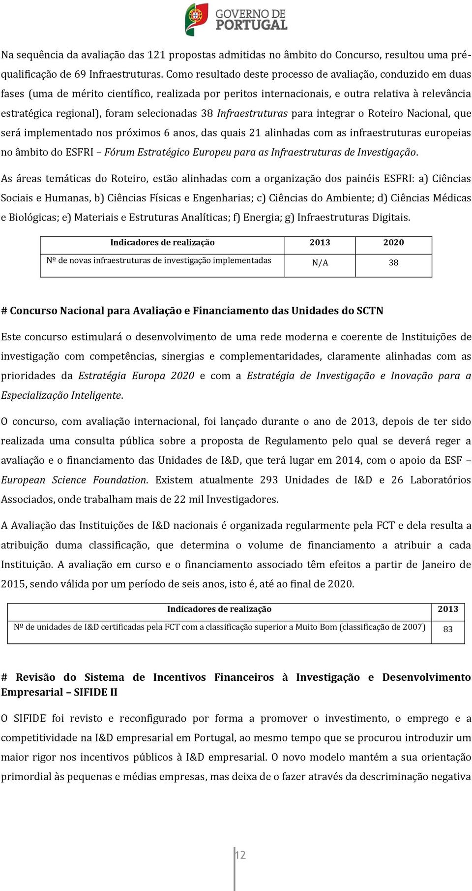 selecionadas 38 Infraestruturas para integrar o Roteiro Nacional, que será implementado nos próximos 6 anos, das quais 21 alinhadas com as infraestruturas europeias no âmbito do ESFRI Fórum