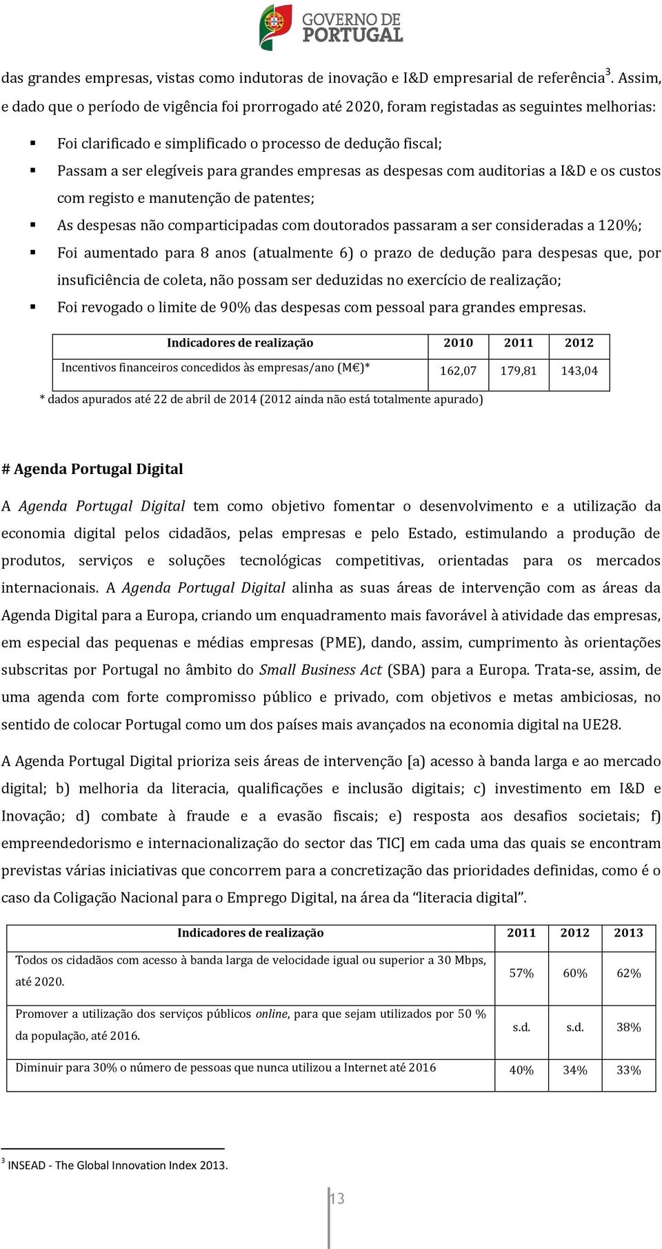 grandes empresas as despesas com auditorias a I&D e os custos com registo e manutenção de patentes; As despesas não comparticipadas com doutorados passaram a ser consideradas a 120%; Foi aumentado