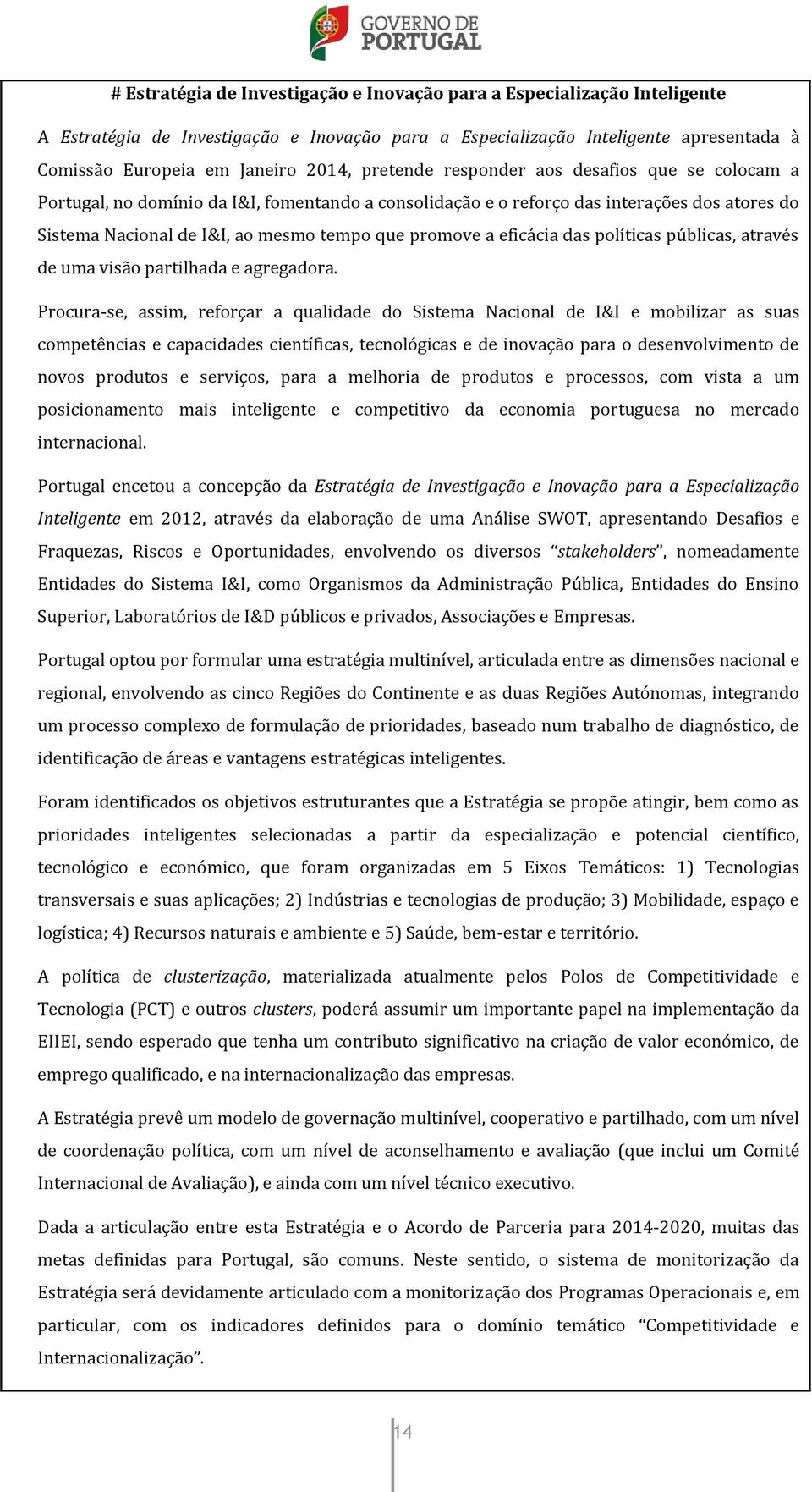 eficácia das políticas públicas, através de uma visão partilhada e agregadora.