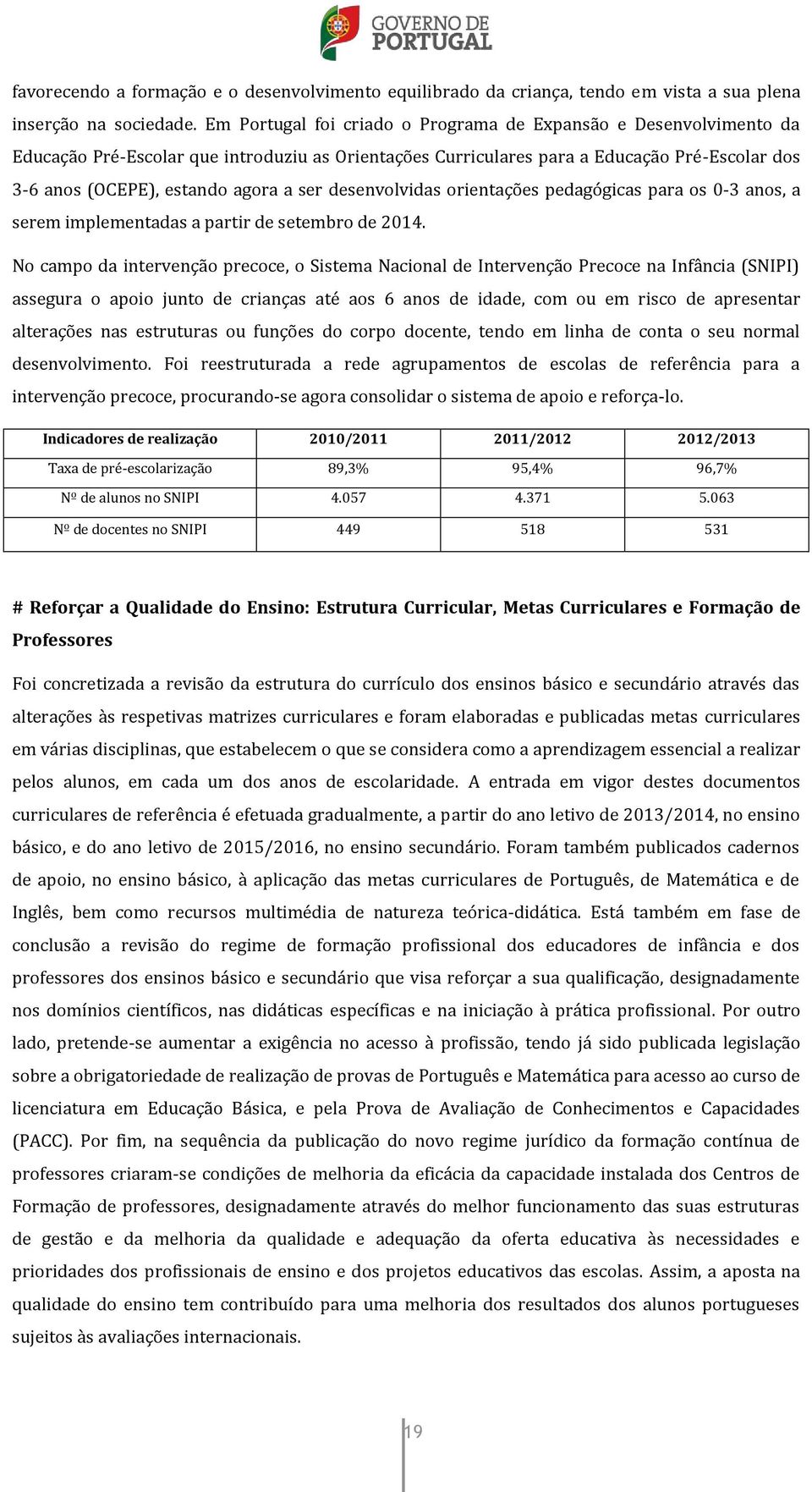 ser desenvolvidas orientações pedagógicas para os 0-3 anos, a serem implementadas a partir de setembro de 2014.