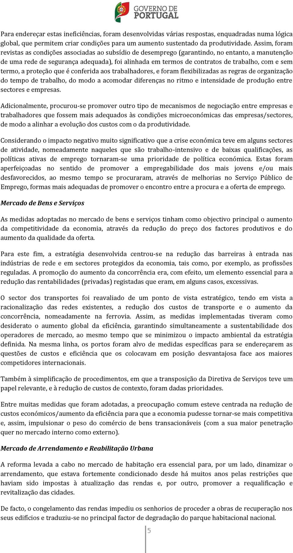 e sem termo, a proteção que é conferida aos trabalhadores, e foram flexibilizadas as regras de organização do tempo de trabalho, do modo a acomodar diferenças no ritmo e intensidade de produção entre