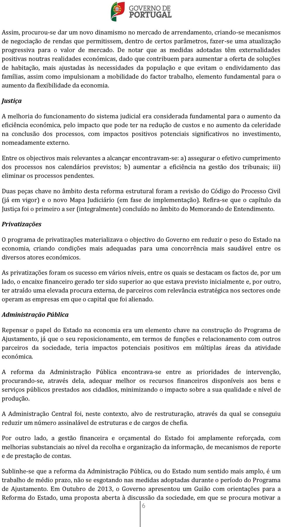 De notar que as medidas adotadas têm externalidades positivas noutras realidades económicas, dado que contribuem para aumentar a oferta de soluções de habitação, mais ajustadas às necessidades da