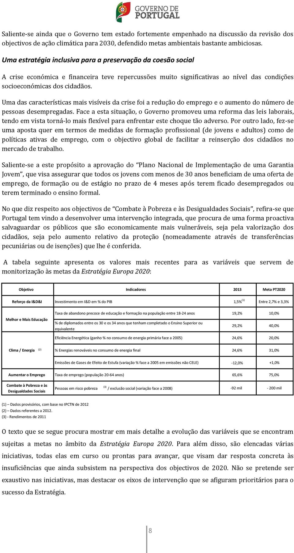 Uma das características mais visíveis da crise foi a redução do emprego e o aumento do número de pessoas desempregadas.