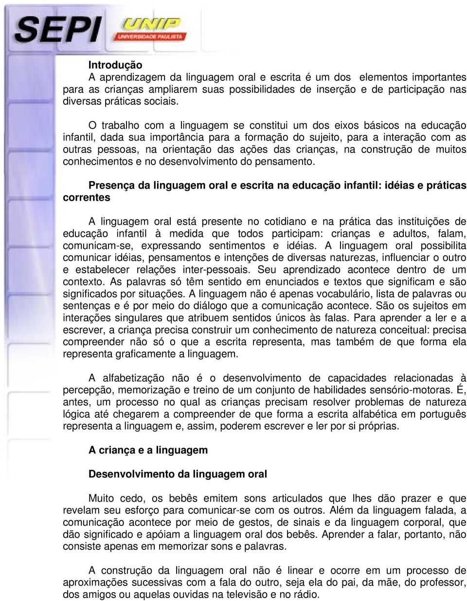 crianças, na construção de muitos conhecimentos e no desenvolvimento do pensamento.