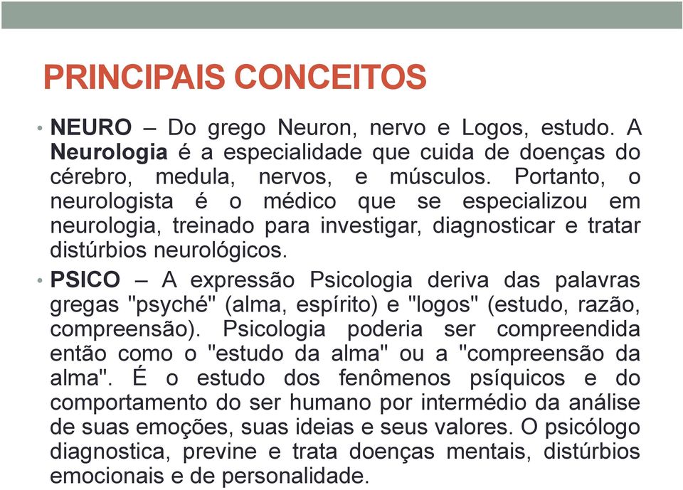 PSICO A expressão Psicologia deriva das palavras gregas "psyché" (alma, espírito) e "logos" (estudo, razão, compreensão).