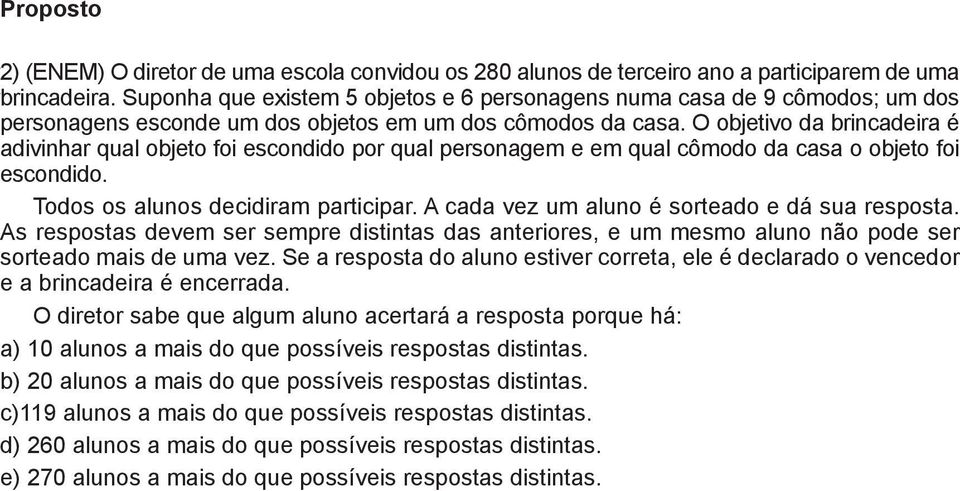 O objetivo da brincadeira é adivinhar qual objeto foi escondido por qual personagem e em qual cômodo da casa o objeto foi escondido. Todos os alunos decidiram participar.