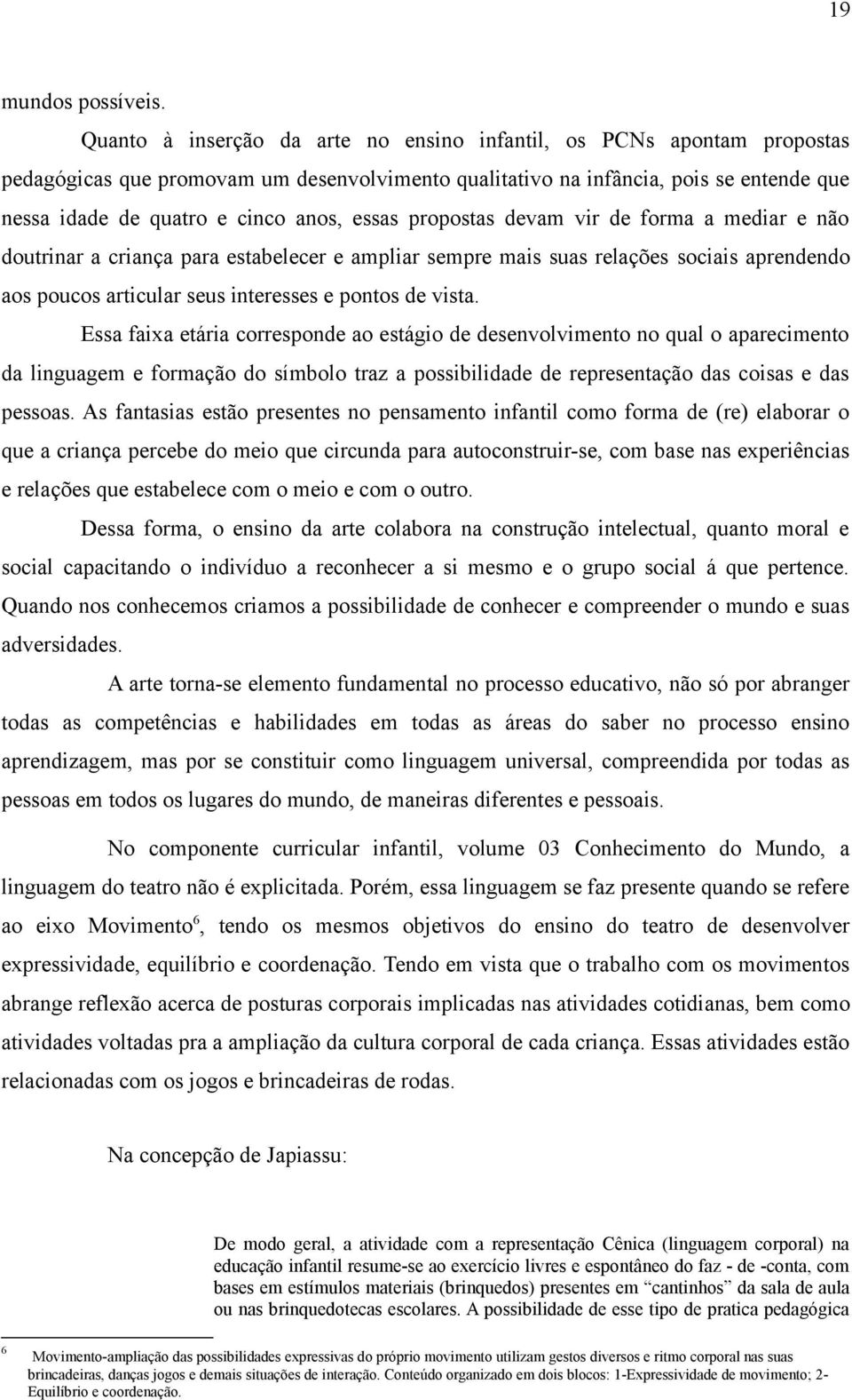 essas propostas devam vir de forma a mediar e não doutrinar a criança para estabelecer e ampliar sempre mais suas relações sociais aprendendo aos poucos articular seus interesses e pontos de vista.