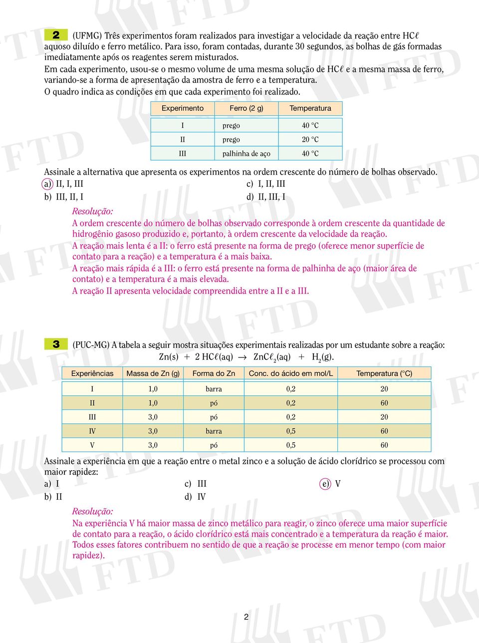 Em cada experimento, usou-se o mesmo volume de uma mesma solução de HC, e a mesma massa de ferro, variando-se a forma de apresentação da amostra de ferro e a temperatura.