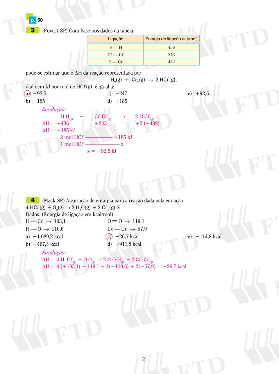 9,5 kj 4 (Mack-S) A variação de entalpia para a reação dada pela equação: 4 HC,(g) 1 O (g) H O(g) 1 C, (g) é: Dados: (Energia de ligação em kcal/mol) H C, 103,1 O l O 119,1 H O