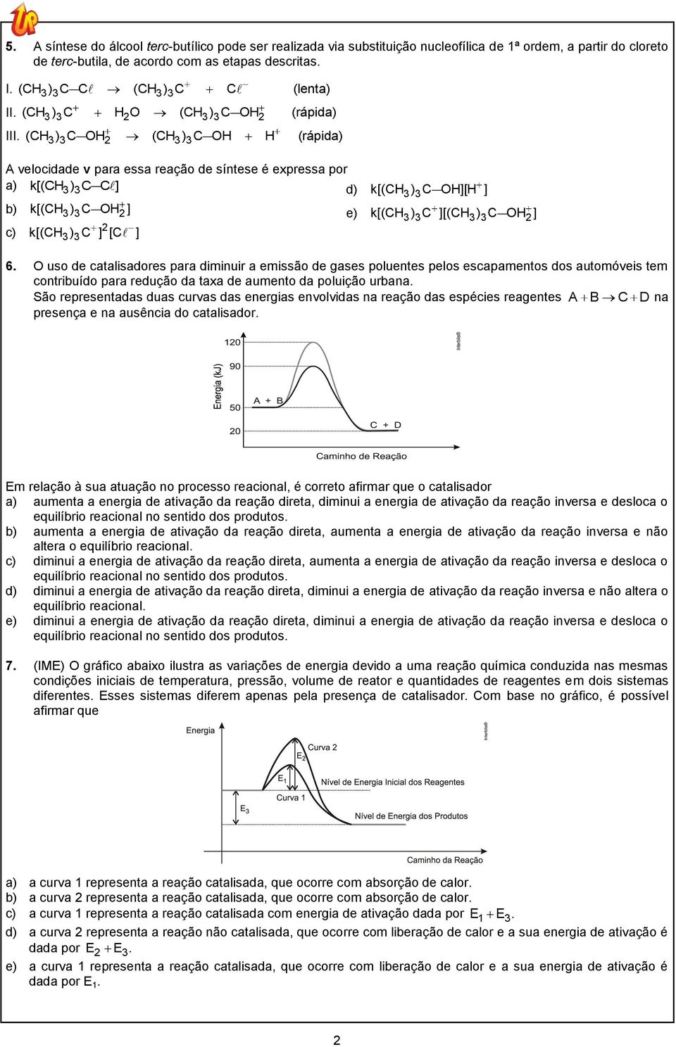 (CH 3) 3C OH (CH 3 ) 3C OH H (rápida) A velocidade v para essa reação de síntese é expressa por a) k[(ch 33 ) C C] d) k[(ch 3) 3C OH][H ] b) k[(ch 3) 3C OH ] e) k[(ch 3) 3C ][(CH 3) 3C OH ] c) k[(ch