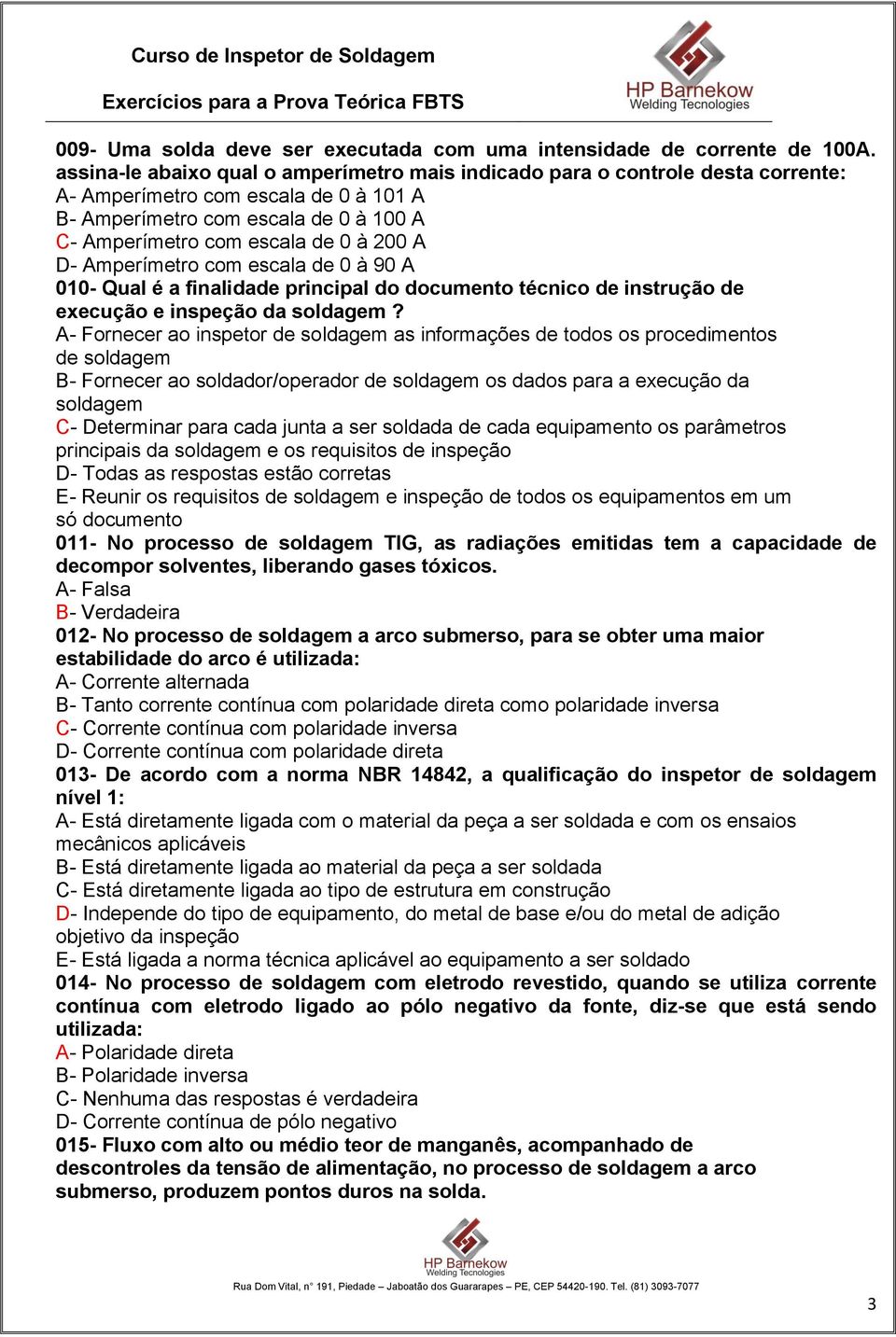 D- Amperímetro com escala de 0 à 90 A 010- Qual é a finalidade principal do documento técnico de instrução de execução e inspeção da soldagem?