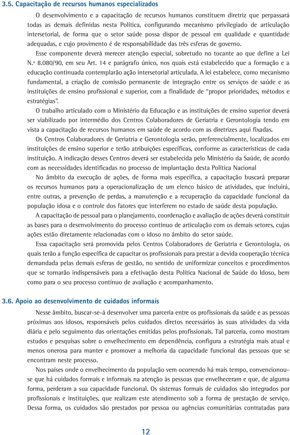 de governo. Esse componente deverá merecer atenção especial, sobretudo no tocante ao que define a Lei N.º 8.080/90, em seu Art.