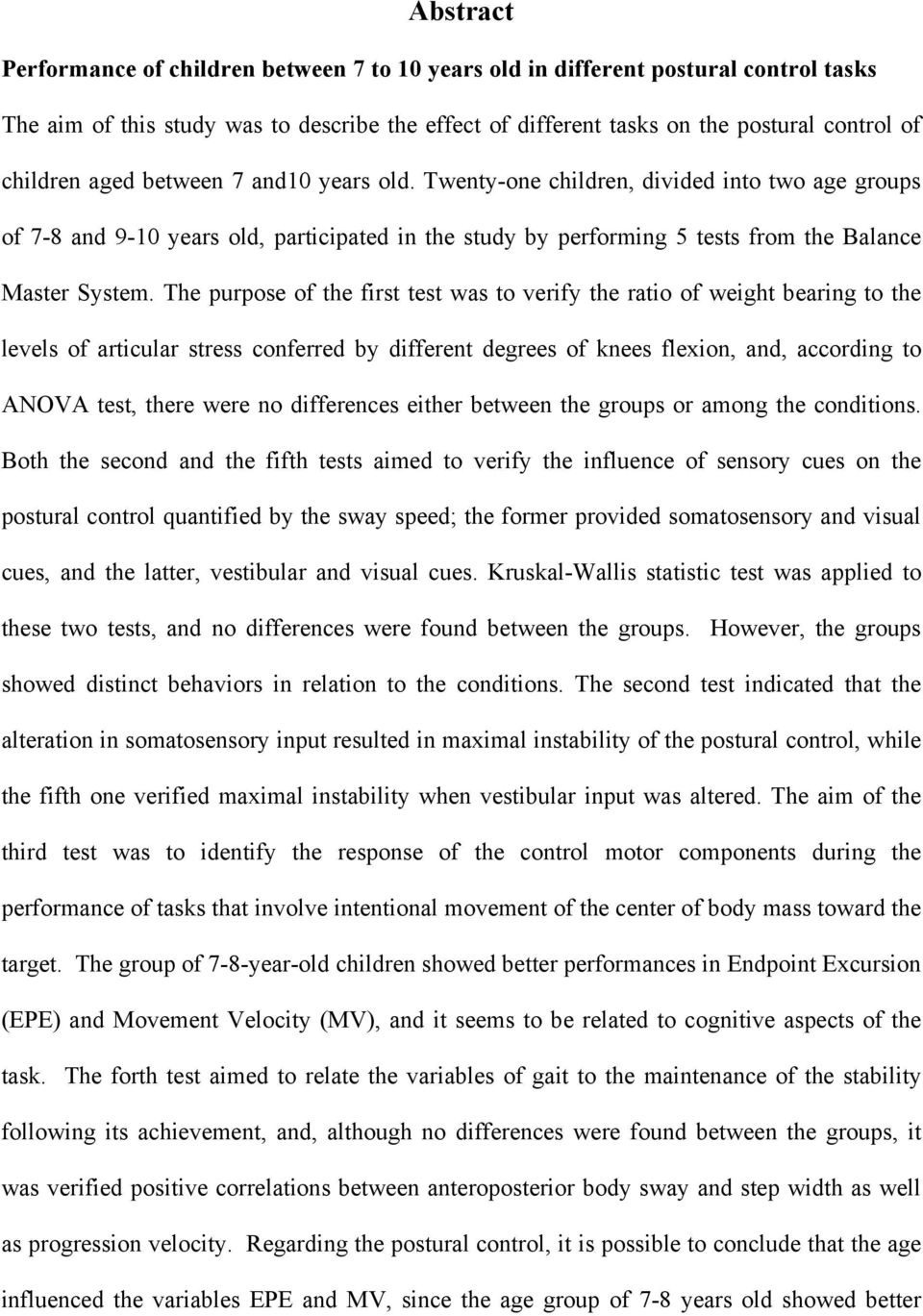 The purpose of the first test was to verify the ratio of weight bearing to the levels of articular stress conferred by different degrees of knees flexion, and, according to ANOVA test, there were no