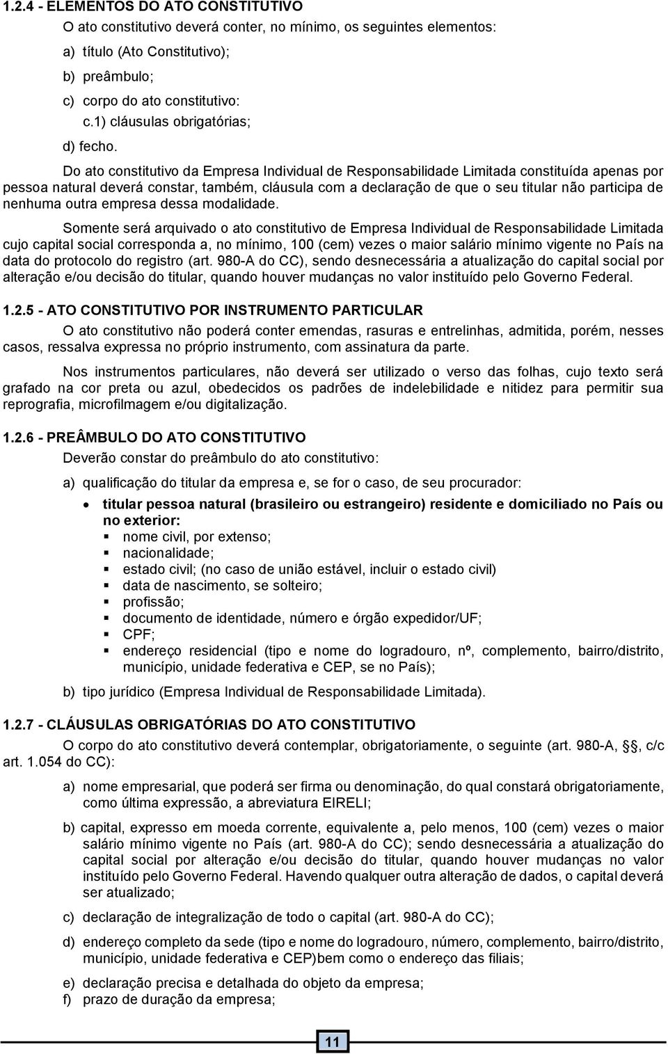 Do ato constitutivo da Empresa Individual de Responsabilidade Limitada constituída apenas por pessoa natural deverá constar, também, cláusula com a declaração de que o seu titular não participa de