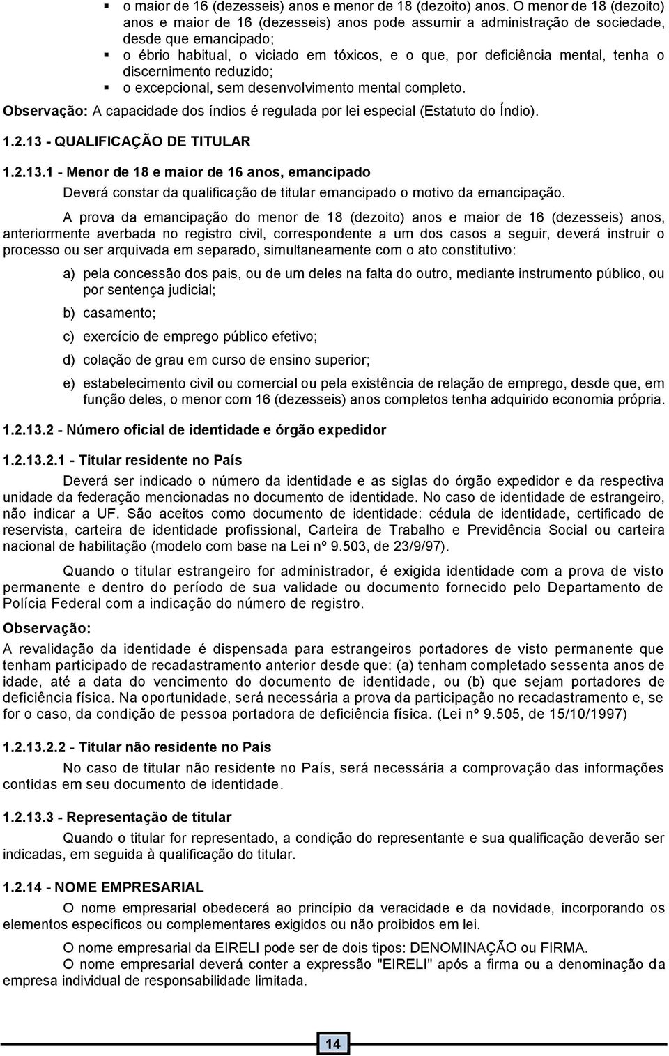 tenha o discernimento reduzido; o excepcional, sem desenvolvimento mental completo. Observação: A capacidade dos índios é regulada por lei especial (Estatuto do Índio)..2.3 - QUALIFICAÇÃO DE TITULAR.