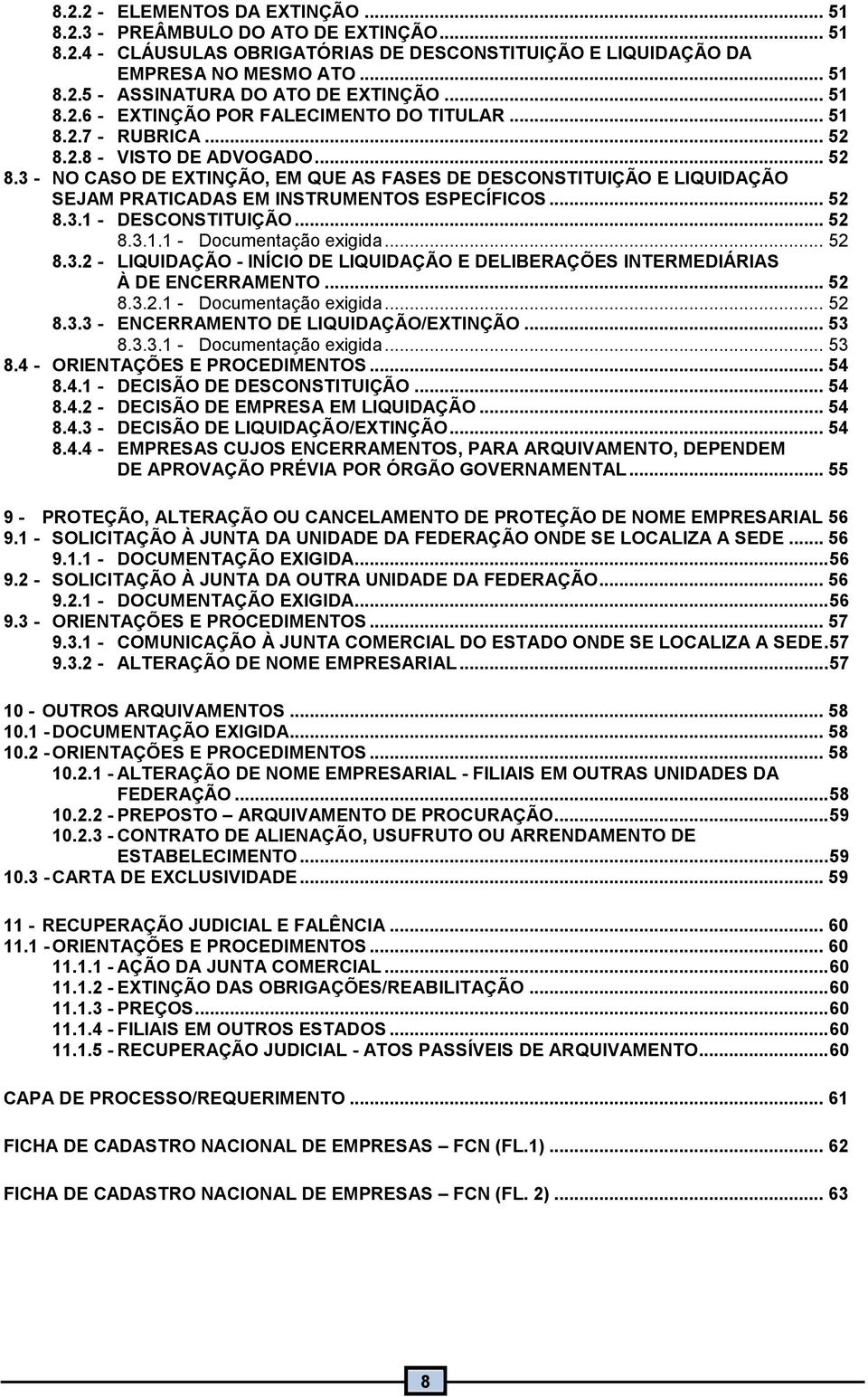 .. 52 8.3. - DESCONSTITUIÇÃO... 52 8.3.. - Documentação exigida... 52 8.3.2 - LIQUIDAÇÃO - INÍCIO DE LIQUIDAÇÃO E DELIBERAÇÕES INTERMEDIÁRIAS À DE ENCERRAMENTO... 52 8.3.2. - Documentação exigida... 52 8.3.3 - ENCERRAMENTO DE LIQUIDAÇÃO/EXTINÇÃO.