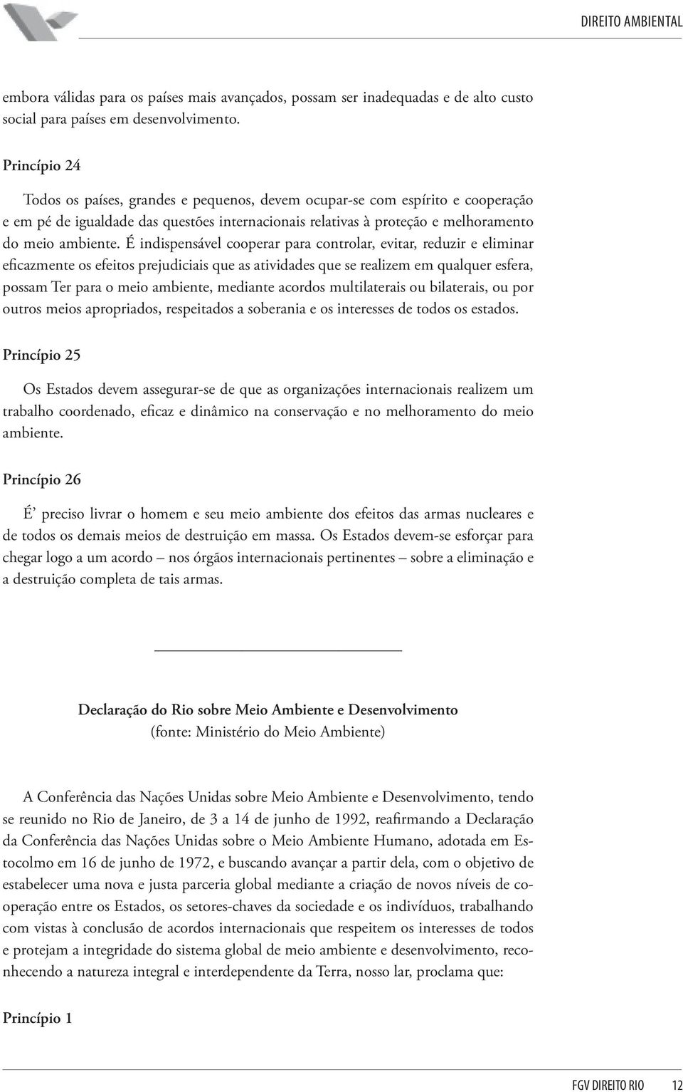 É indispensável cooperar para controlar, evitar, reduzir e eliminar eficazmente os efeitos prejudiciais que as atividades que se realizem em qualquer esfera, possam Ter para o meio ambiente, mediante