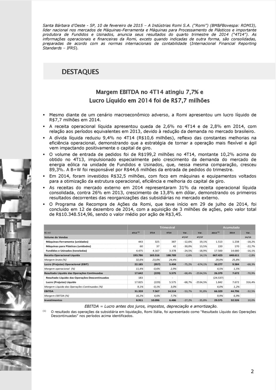 ( Romi ) (BM&FBovespa: ROMI3), líder nacional nos mercados de Máquinas-Ferramenta e Máquinas para Processamento de Plásticos e importante produtora de Fundidos e Usinados, anuncia seus resultados do