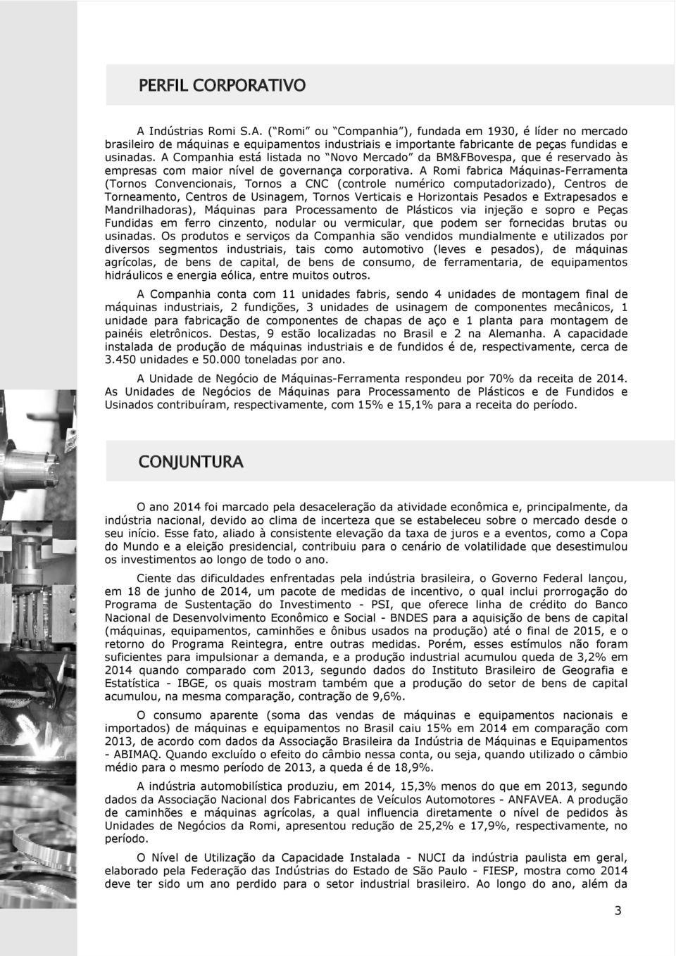 A Romi fabrica Máquinas-Ferramenta (Tornos Convencionais, Tornos a CNC (controle numérico computadorizado), Centros de Torneamento, Centros de Usinagem, Tornos Verticais e Horizontais Pesados e