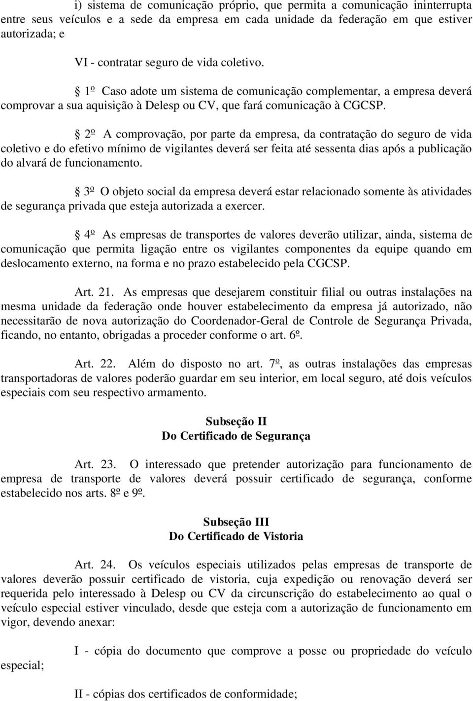 2 o A comprovação, por parte da empresa, da contratação do seguro de vida coletivo e do efetivo mínimo de vigilantes deverá ser feita até sessenta dias após a publicação do alvará de funcionamento.