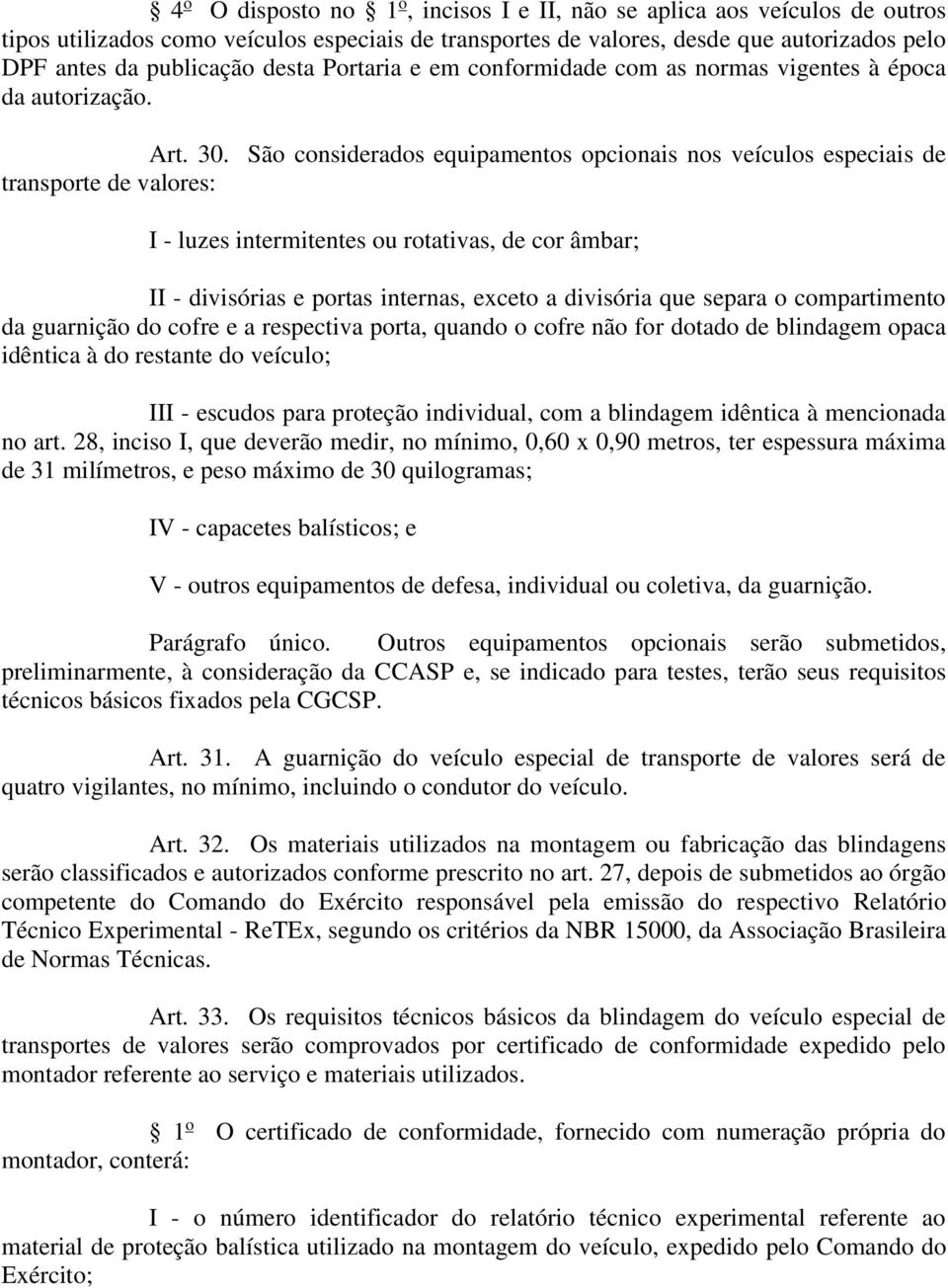 São considerados equipamentos opcionais nos veículos especiais de transporte de valores: I - luzes intermitentes ou rotativas, de cor âmbar; II - divisórias e portas internas, exceto a divisória que