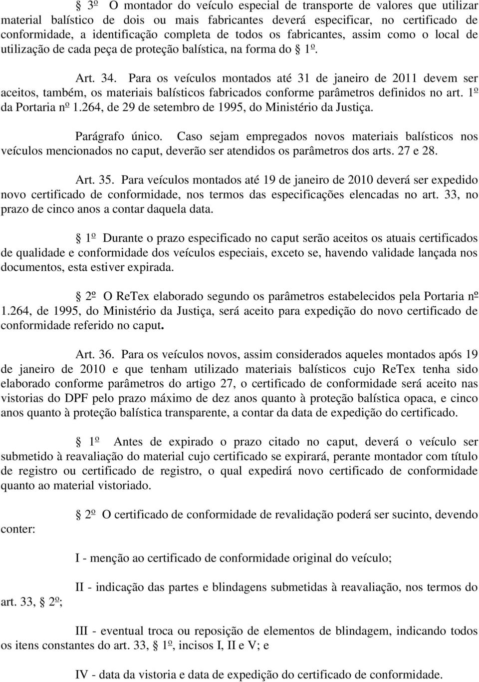 Para os veículos montados até 31 de janeiro de 2011 devem ser aceitos, também, os materiais balísticos fabricados conforme parâmetros definidos no art. 1 o da Portaria n o 1.