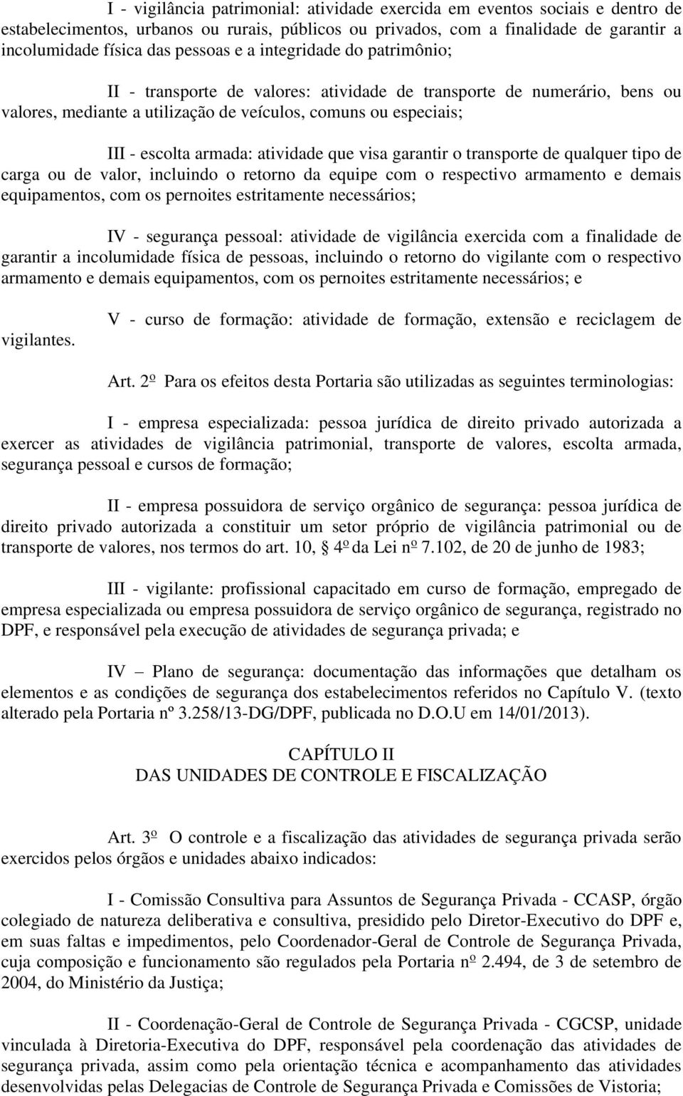 atividade que visa garantir o transporte de qualquer tipo de carga ou de valor, incluindo o retorno da equipe com o respectivo armamento e demais equipamentos, com os pernoites estritamente