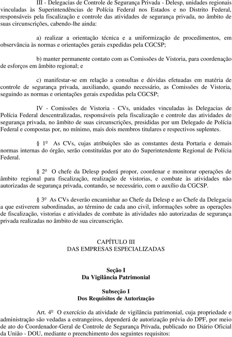 orientações gerais expedidas pela CGCSP; b) manter permanente contato com as Comissões de Vistoria, para coordenação de esforços em âmbito regional; e c) manifestar-se em relação a consultas e