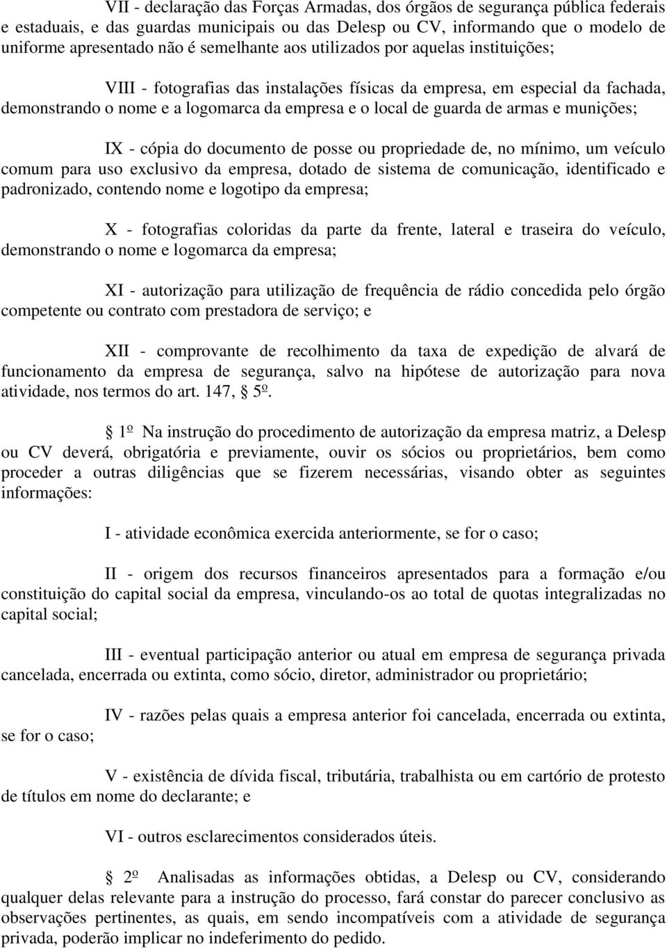 armas e munições; IX - cópia do documento de posse ou propriedade de, no mínimo, um veículo comum para uso exclusivo da empresa, dotado de sistema de comunicação, identificado e padronizado, contendo