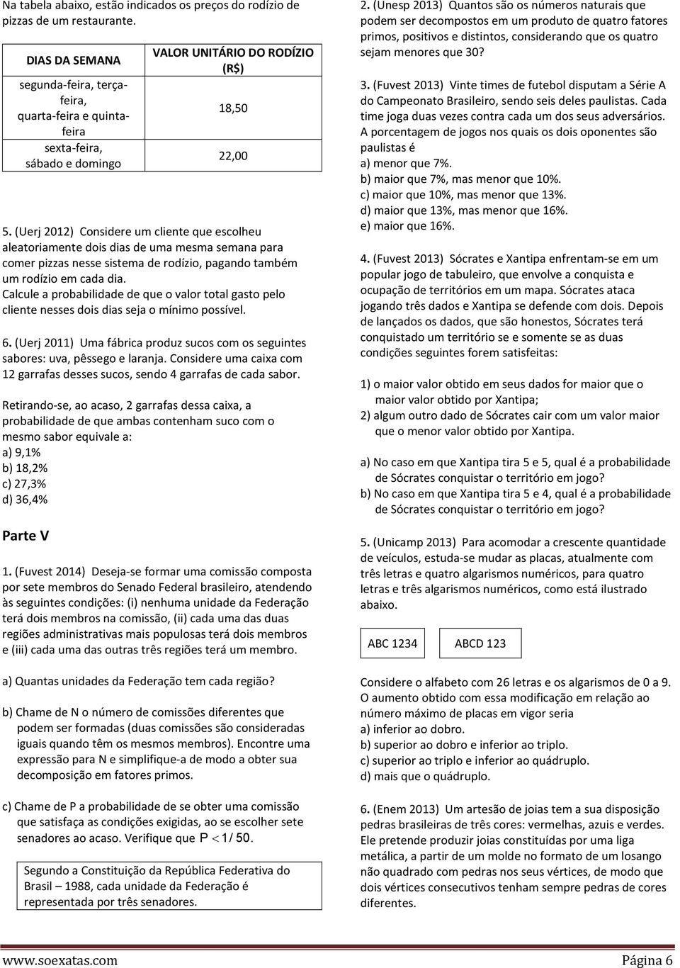 (Uerj 2012) Considere um cliente que escolheu aleatoriamente dois dias de uma mesma semana para comer pizzas nesse sistema de rodízio, pagando também um rodízio em cada dia.