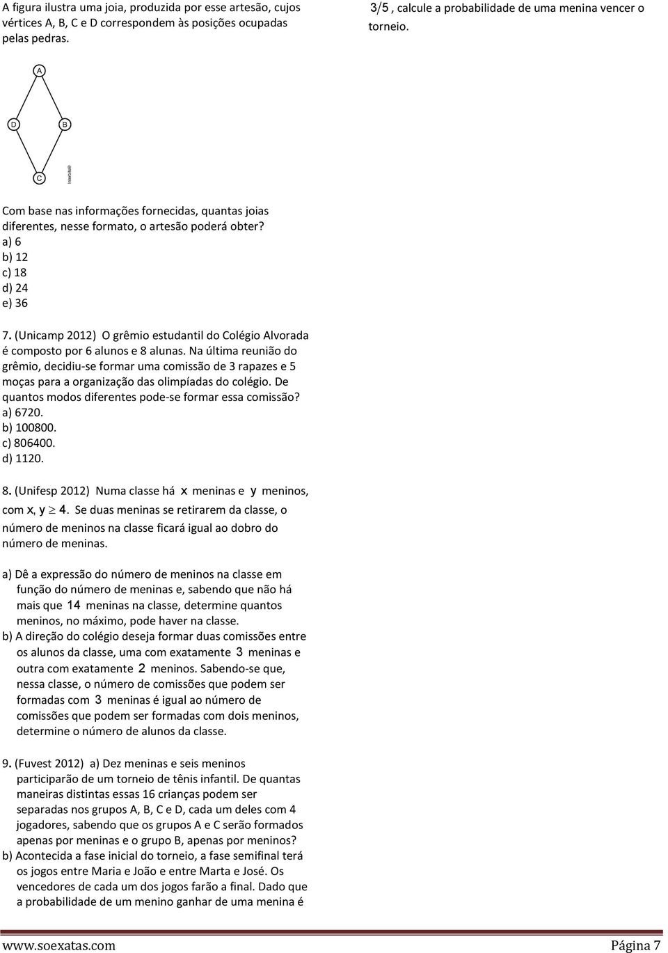 (Unicamp 2012) O grêmio estudantil do Colégio Alvorada é composto por 6 alunos e 8 alunas.