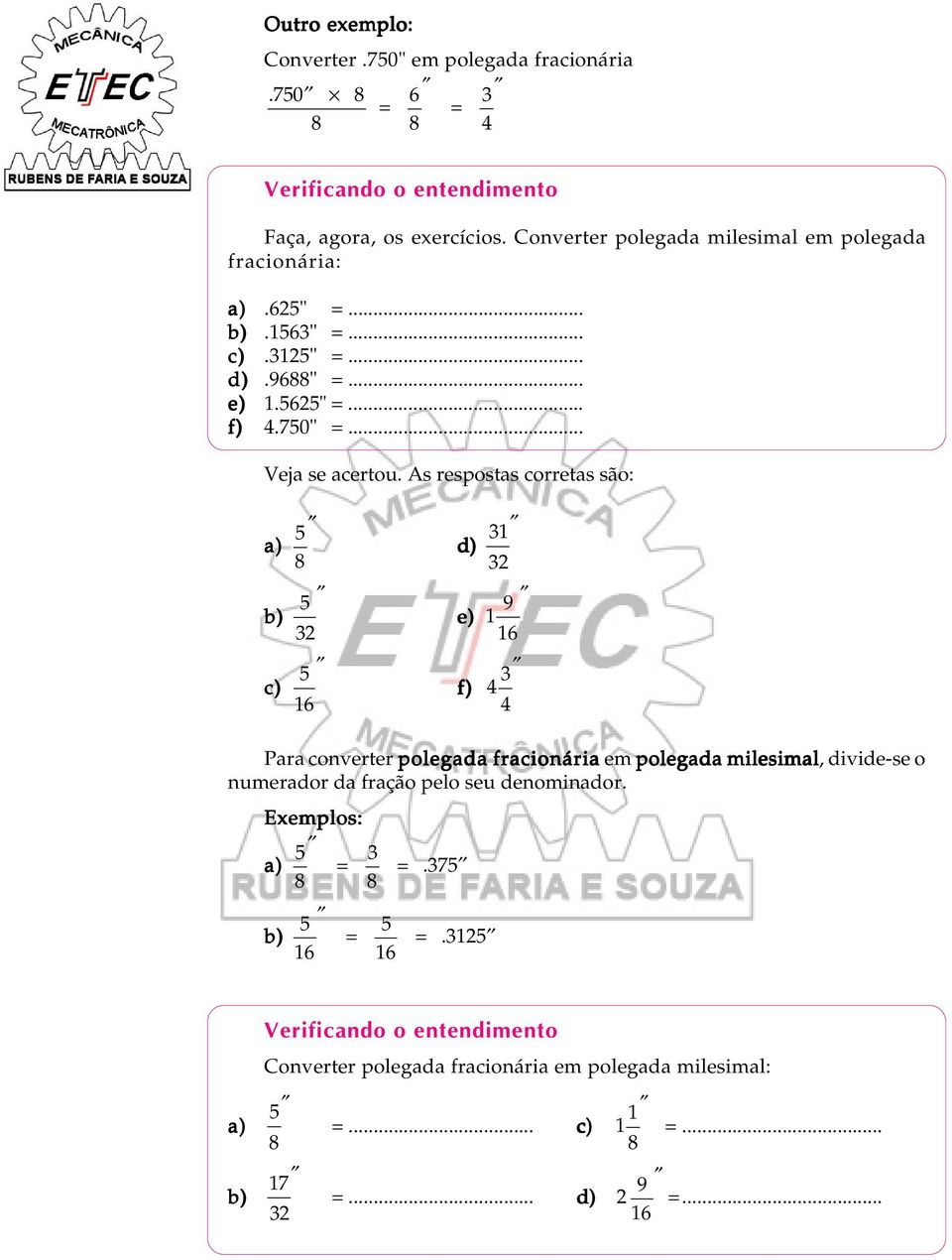 As respostas corretas são: a) b) c) 6 d) 3 e) 9 6 f) 3 Para converter polegada fracionária em polegada milesimal,