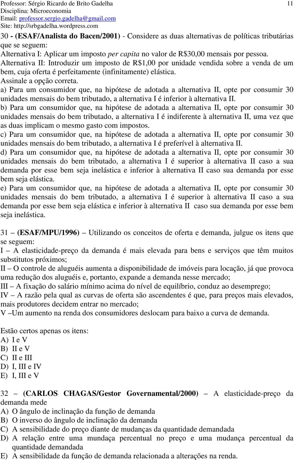 a) Para um consumidor que, na hipótese de adotada a alternativa II, opte por consumir 30 unidades mensais do bem tributado, a alternativa I é inferior à alternativa II.