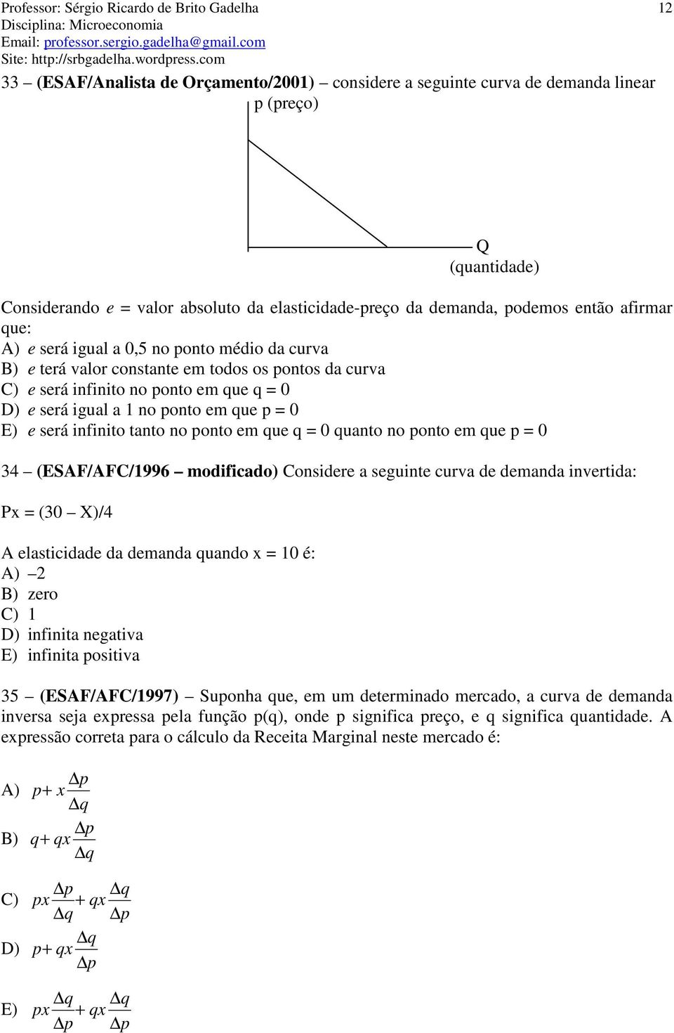 infinito tanto no ponto em que q = 0 quanto no ponto em que p = 0 34 (ESAF/AFC/1996 modificado) Considere a seguinte curva de demanda invertida: Px = (30 X)/4 A elasticidade da demanda quando x = 10