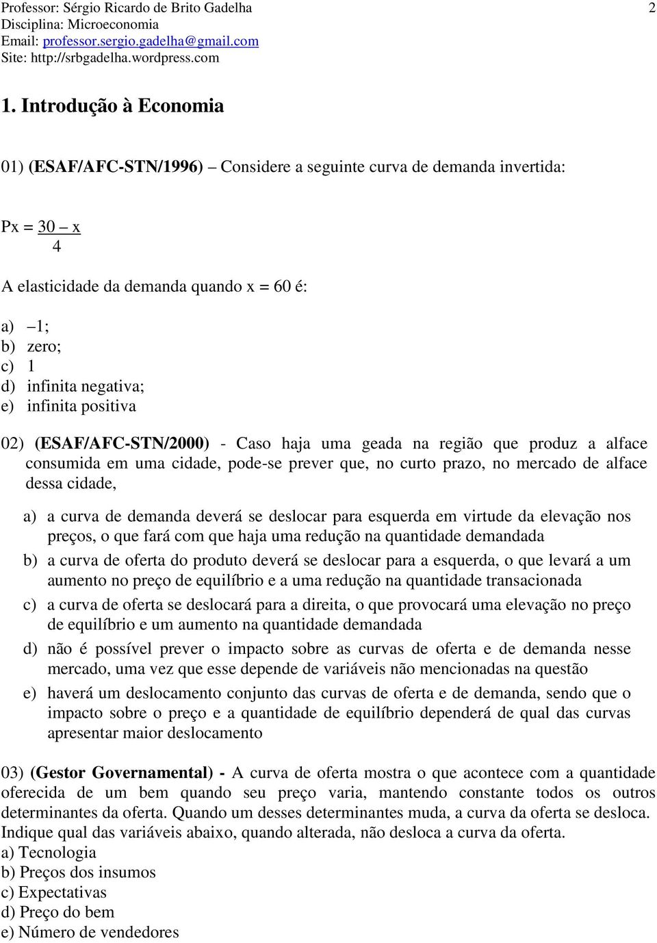 curva de demanda deverá se deslocar para esquerda em virtude da elevação nos preços, o que fará com que haja uma redução na quantidade demandada b) a curva de oferta do produto deverá se deslocar