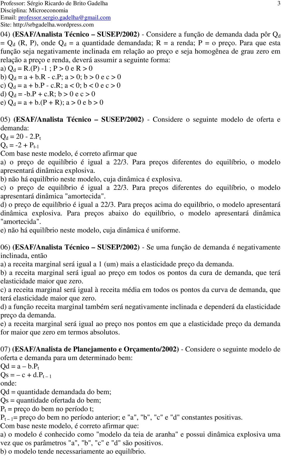 (P) -1 ; P > 0 e R > 0 b) Q d = a + b.r - c.p; a > 0; b > 0 e c > 0 c) Q d = a + b.p - c.r; a < 0; b < 0 e c > 0 d) Q d = -b.p + c.r; b > 0 e c > 0 e) Q d = a + b.