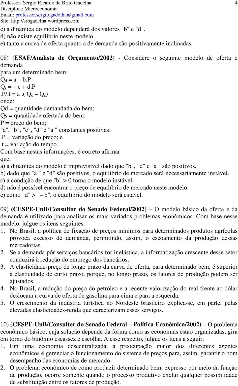 ( Q d Q s ) onde: Qd = quantidade demandada do bem; Qs = quantidade ofertada do bem; P = preço do bem; "a", "b", "c", "d" e "a " constantes positivas;.p = variação do preço; e.t = variação do tempo.